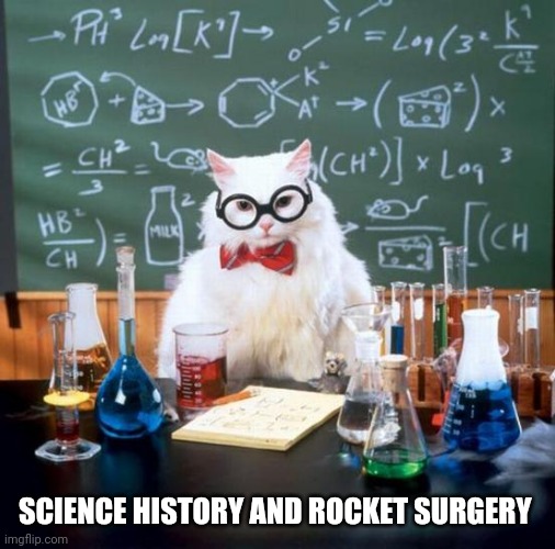 Chemistry Cat Meme | SCIENCE HISTORY AND ROCKET SURGERY | image tagged in memes,chemistry cat | made w/ Imgflip meme maker