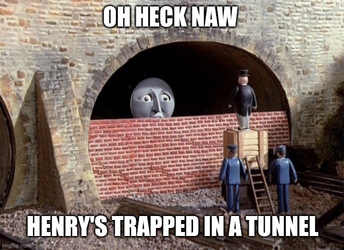 Thomas tank engine bricked up | OH HECK NAW; HENRY'S TRAPPED IN A TUNNEL | image tagged in thomas tank engine bricked up | made w/ Imgflip meme maker