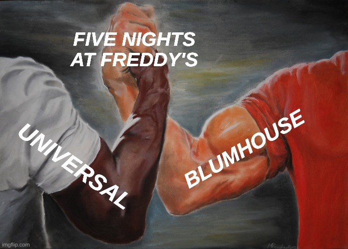 The thing we all needed | FIVE NIGHTS AT FREDDY'S; BLUMHOUSE; UNIVERSAL | image tagged in memes,epic handshake | made w/ Imgflip meme maker
