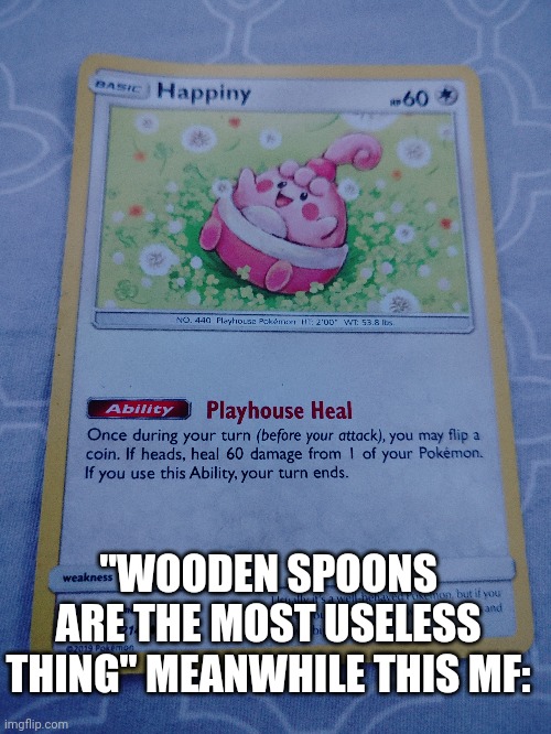 WHY IS IT SO BAD | "WOODEN SPOONS ARE THE MOST USELESS THING" MEANWHILE THIS MF: | image tagged in pokemon,useless | made w/ Imgflip meme maker