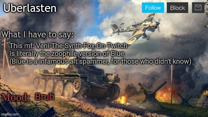 Uberlasten's announcement temp | This mf: Veni-The-Synth-Fox-On-Twitch
Is literally the zoophile version of Blue
(Blue is a infamous alt spammer, for those who didn't know); Bruh | image tagged in uberlasten's announcement temp | made w/ Imgflip meme maker