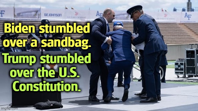 You don't get fitted for an ankle bracelet because of a sandbag. | Biden stumbled over a sandbag. Trump stumbled over the U.S. 
Constitution. | image tagged in biden,trip,trump,fall | made w/ Imgflip meme maker