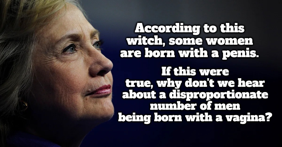 According to this witch, some women are born with a penis. | image tagged in hillary for prison,crooked hillary,bill clinton - sexual relations,hillary rotten clinton,clinton corruption | made w/ Imgflip meme maker