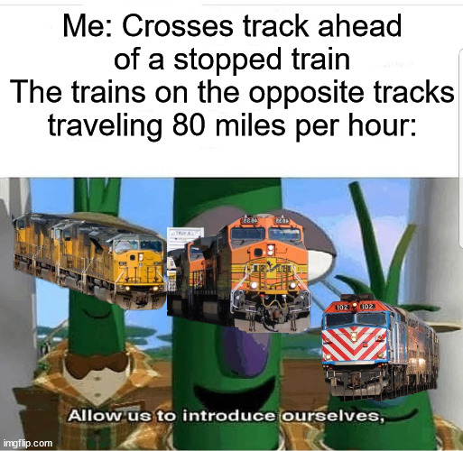 only in chicago | Me: Crosses track ahead of a stopped train
The trains on the opposite tracks traveling 80 miles per hour: | image tagged in allow us to introduce ourselves | made w/ Imgflip meme maker