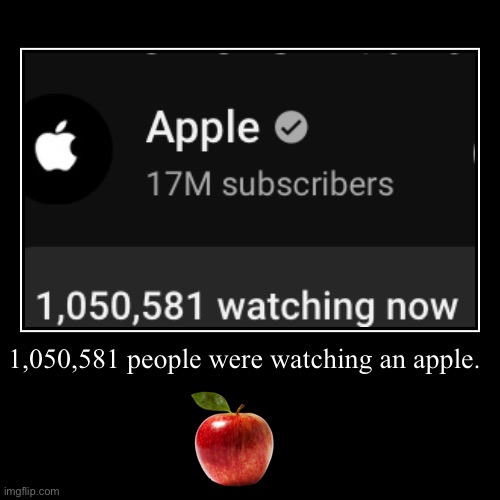 1,050,581 people were watching an apple. | | image tagged in funny,demotivationals,ironic,apple,livestream,vr headset | made w/ Imgflip demotivational maker