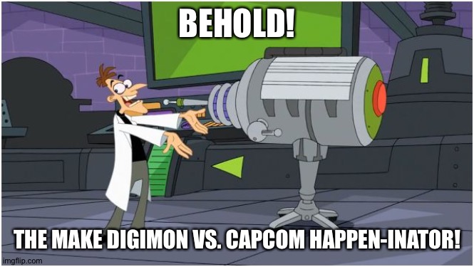 Toei animation,Bandai Namco and Capcom,make this crossover fighting game happen! | BEHOLD! THE MAKE DIGIMON VS. CAPCOM HAPPEN-INATOR! | image tagged in behold dr doofenshmirtz | made w/ Imgflip meme maker