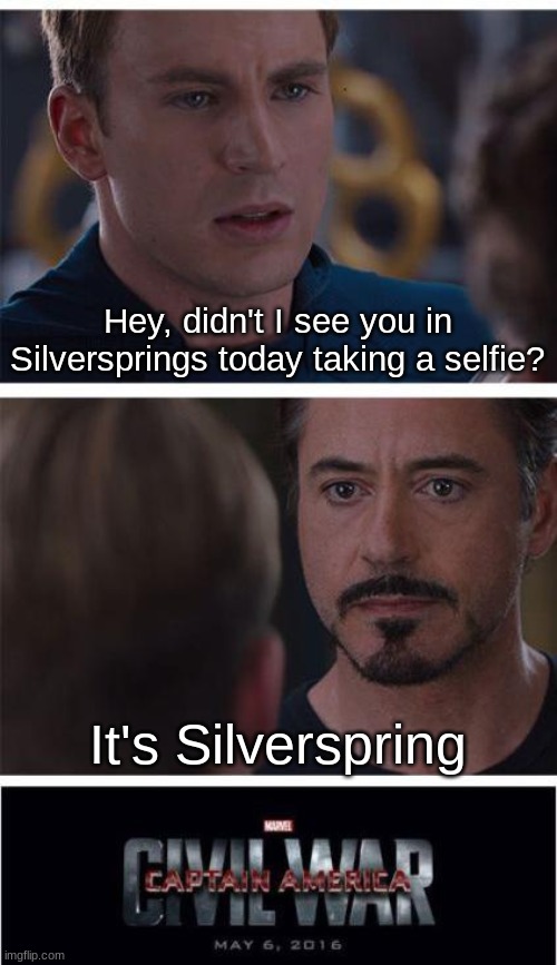 relatable to any Saskatoon-born (including me) | Hey, didn't I see you in Silversprings today taking a selfie? It's Silverspring | image tagged in memes,marvel civil war 1 | made w/ Imgflip meme maker