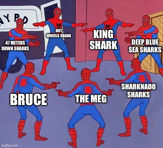 I Just Realized how many Shark Villains There are | HOT WHEELS SHARK; KING SHARK; DEEP BLUE SEA SHARKS; 47 METERS DOWN SHARKS; SHARKNADO SHARKS; THE MEG; BRUCE | image tagged in same spider man 7 | made w/ Imgflip meme maker