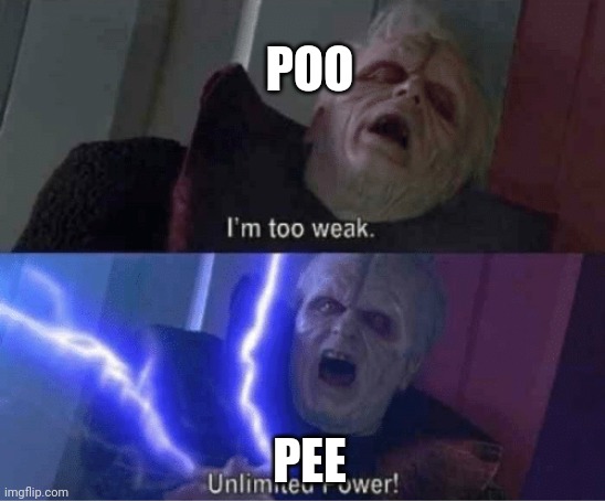 Too weak Unlimited Power | POO; PEE | image tagged in too weak unlimited power | made w/ Imgflip meme maker