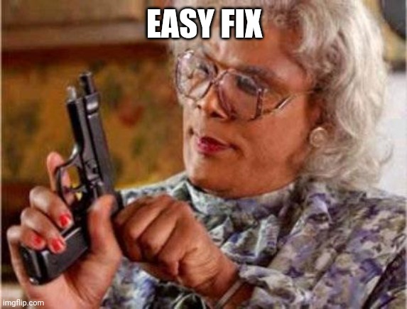Madea | EASY FIX | image tagged in madea | made w/ Imgflip meme maker