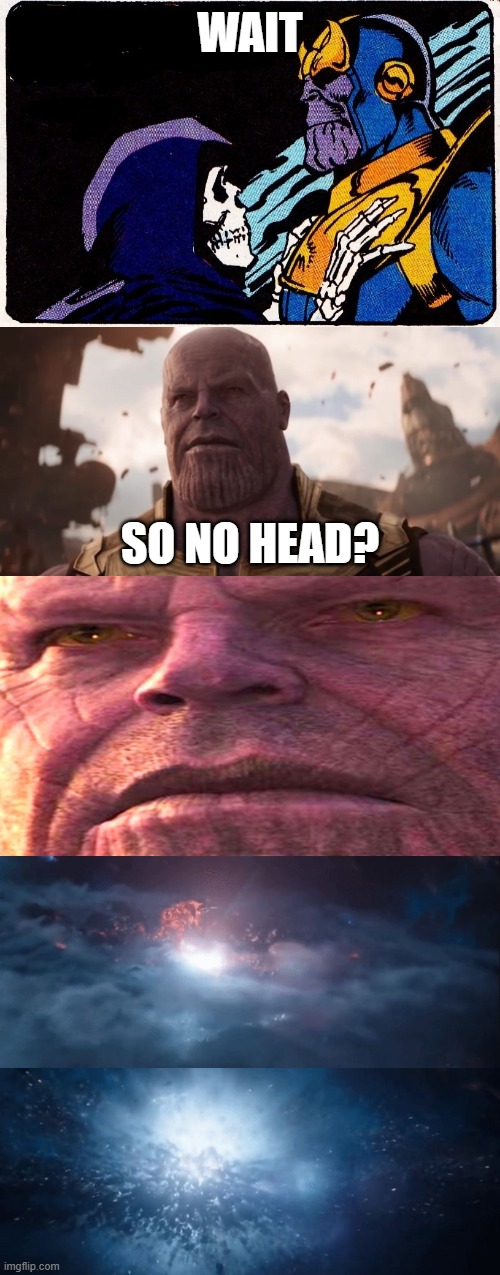 So no head? | WAIT; SO NO HEAD? | image tagged in thanos | made w/ Imgflip meme maker