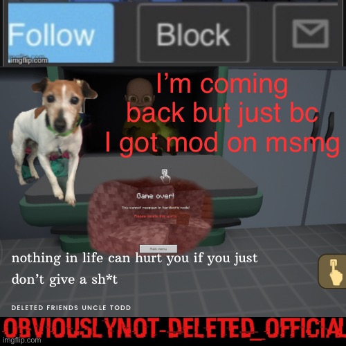 Obviously not deleted | I’m coming back but just bc I got mod on msmg | image tagged in obviously not deleted | made w/ Imgflip meme maker