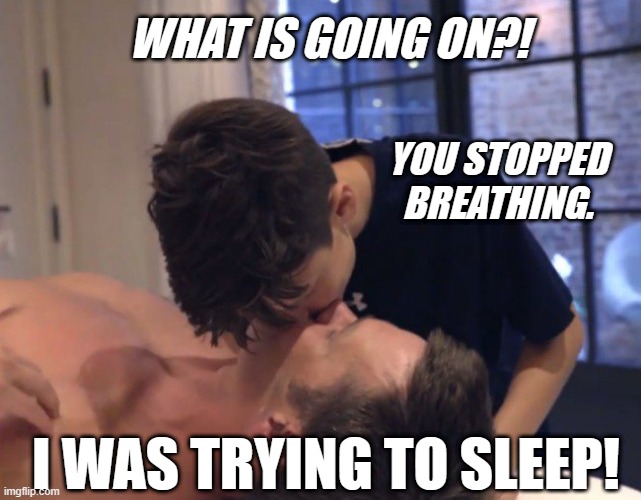 #Sleepapnea | WHAT IS GOING ON?! YOU STOPPED BREATHING. I WAS TRYING TO SLEEP! | image tagged in tom brady kiss son | made w/ Imgflip meme maker