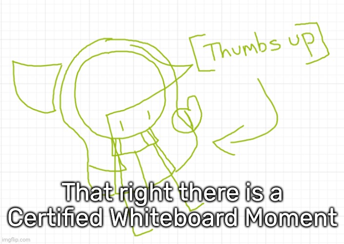 [Thumbs up] | That right there is a Certified Whiteboard Moment | image tagged in thumbs up | made w/ Imgflip meme maker