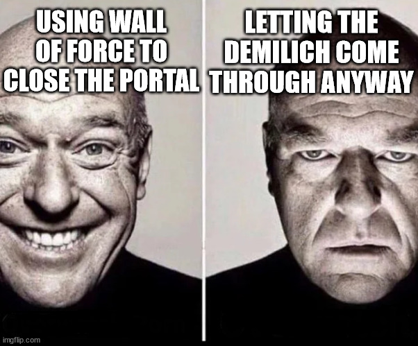 The Duality of Hank Schrader | USING WALL OF FORCE TO CLOSE THE PORTAL; LETTING THE DEMILICH COME THROUGH ANYWAY | image tagged in the duality of hank schrader | made w/ Imgflip meme maker