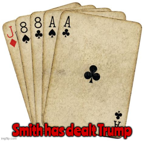 Trump's cards | Smith has dealt Trump | image tagged in donald trump,jack smith,aces and eights,maga,doj,convicted | made w/ Imgflip meme maker