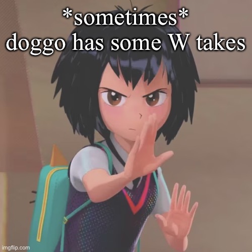 . | *sometimes* doggo has some W takes | made w/ Imgflip meme maker