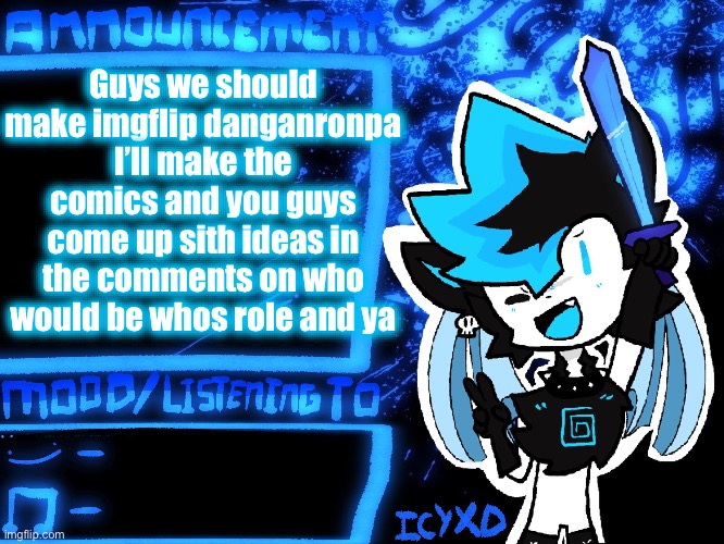 This would be a cool au project | Guys we should make imgflip danganronpa
I’ll make the comics and you guys come up sith ideas in the comments on who would be whos role and ya | image tagged in icyxd official announcement template | made w/ Imgflip meme maker