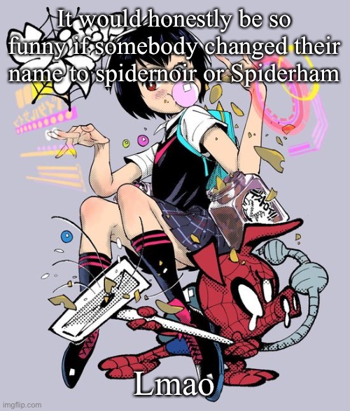 Peni and pork | It would honestly be so funny if somebody changed their name to spidernoir or Spiderham; Lmao | image tagged in peni and pork | made w/ Imgflip meme maker