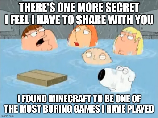 I did not care for The Godfather | THERE'S ONE MORE SECRET I FEEL I HAVE TO SHARE WITH YOU; I FOUND MINECRAFT TO BE ONE OF THE MOST BORING GAMES I HAVE PLAYED | image tagged in i did not care for the godfather,family guy,minecraft | made w/ Imgflip meme maker