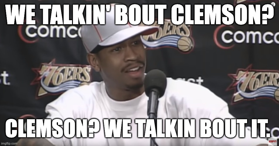 WE TALKIN' BOUT CLEMSON? CLEMSON? WE TALKIN BOUT IT. | image tagged in clemson,tigers | made w/ Imgflip meme maker