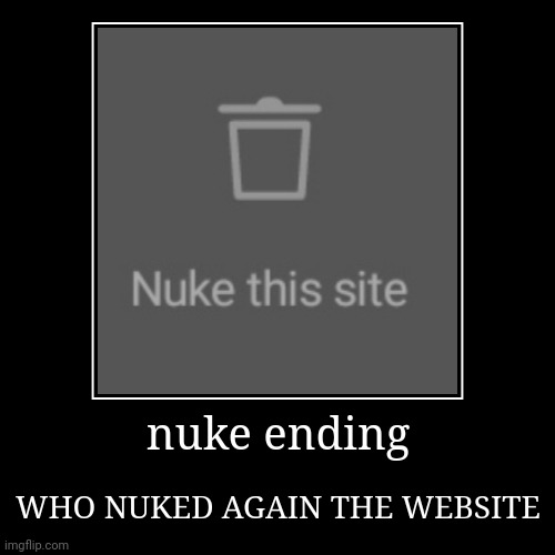 very very bad web opener | nuke ending | WHO NUKED AGAIN THE WEBSITE | image tagged in funny,demotivationals,website | made w/ Imgflip demotivational maker
