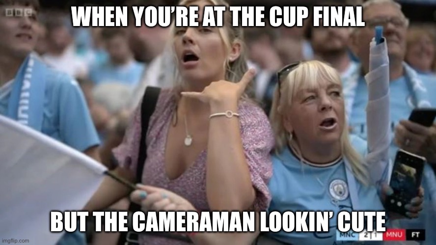 Call me | WHEN YOU’RE AT THE CUP FINAL; BUT THE CAMERAMAN LOOKIN’ CUTE | image tagged in call me | made w/ Imgflip meme maker