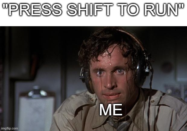 panic | "PRESS SHIFT TO RUN"; ME | image tagged in pilot sweating,memes,games,funny | made w/ Imgflip meme maker