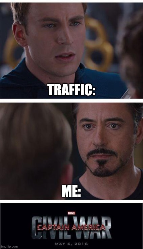 I am hate the traficc | TRAFFIC:; ME: | image tagged in memes,marvel civil war 1 | made w/ Imgflip meme maker