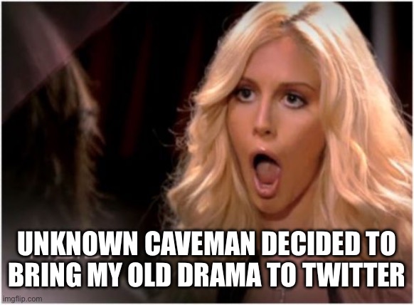 But it’ll just be washed away cuz ya know, not popular | UNKNOWN CAVEMAN DECIDED TO BRING MY OLD DRAMA TO TWITTER | image tagged in memes,so much drama | made w/ Imgflip meme maker