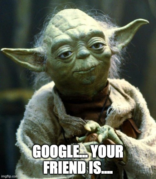 Yoda Google is Your Friend | GOOGLE... YOUR FRIEND IS.... | image tagged in memes,star wars yoda,google | made w/ Imgflip meme maker