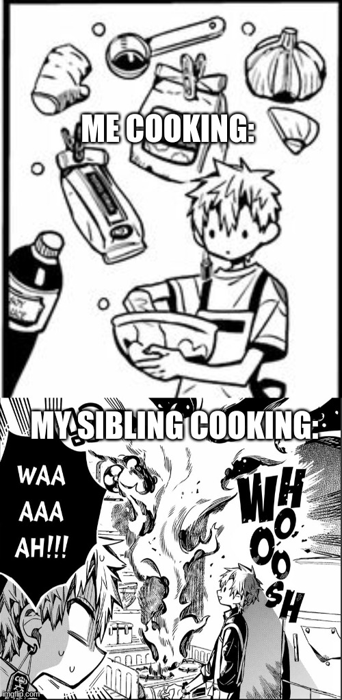 ME COOKING:; MY SIBLING COOKING: | made w/ Imgflip meme maker