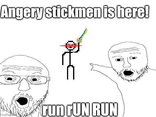 Angery Stickmen, the man of pure fury | Angery stickmen is here! run rUN RUN | made w/ Imgflip meme maker