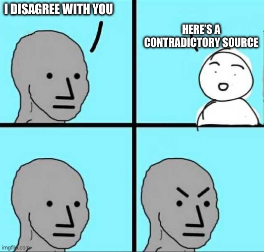 Angry face | HERE’S A CONTRADICTORY SOURCE; I DISAGREE WITH YOU | image tagged in angry face | made w/ Imgflip meme maker