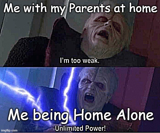 Being home alone be like | Me with my Parents at home; Me being Home Alone | image tagged in too weak unlimited power,home alone,memes | made w/ Imgflip meme maker