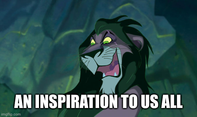 Scar Lion King | AN INSPIRATION TO US ALL | image tagged in scar lion king | made w/ Imgflip meme maker