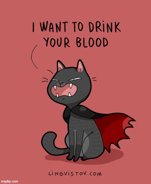 A Cat's Way Of Thinking | image tagged in memes,comics/cartoons,cats,drink,blood,vampire | made w/ Imgflip meme maker