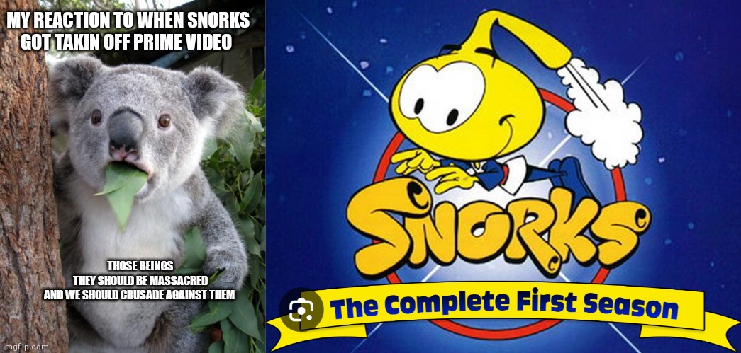 I'm disappointedly shocked | MY REACTION TO WHEN SNORKS GOT TAKIN OFF PRIME VIDEO; THOSE BEINGS THEY SHOULD BE MASSACRED AND WE SHOULD CRUSADE AGAINST THEM | image tagged in memes,surprised koala,funny memes,snorks,snorks got takin off,bring it back | made w/ Imgflip meme maker