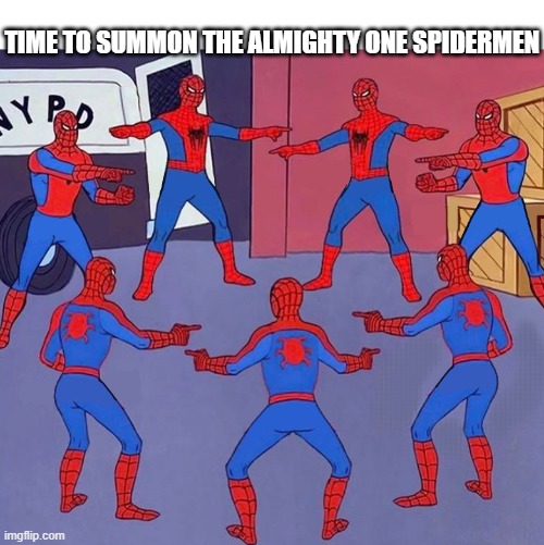 The ultimate formation ever in mankind history | TIME TO SUMMON THE ALMIGHTY ONE SPIDERMEN | image tagged in same spider man 7 | made w/ Imgflip meme maker