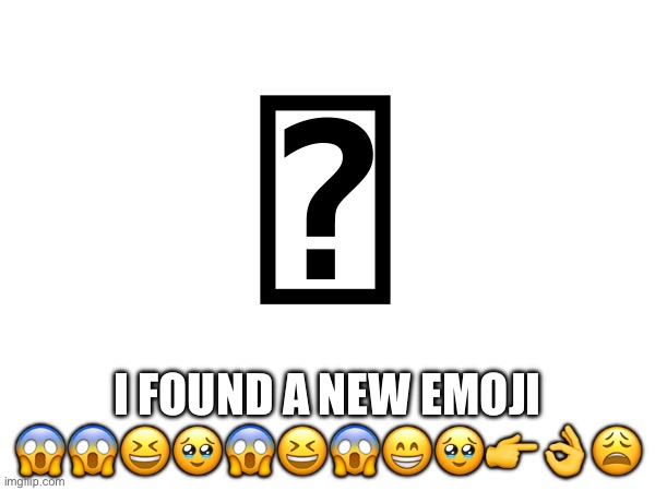 ⍰ ⍰ ⍰ ⍰ ⍰ ⍰ ⍰ ⍰ ⍰ ⍰ ⍰ ⍰ ⍰ ⍰ ⍰ ⍰ ⍰ ⍰ ⍰ ⍰ ⍰ ⍰ ⍰ ⍰ | ⍰; I FOUND A NEW EMOJI 😱😱😆🥹😱😆😱😁🥹👉👌😩 | image tagged in emoji | made w/ Imgflip meme maker