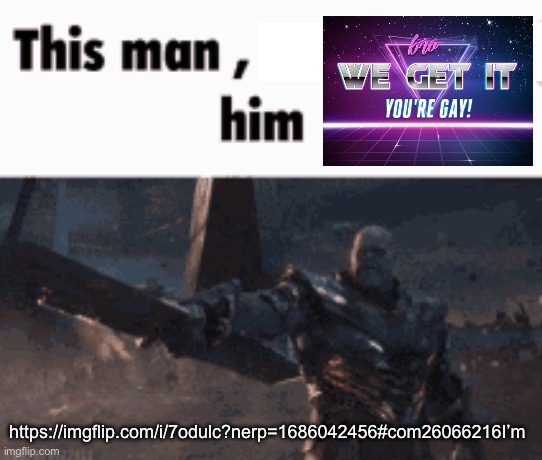 This man, _____ him | https://imgflip.com/i/7odulc?nerp=1686042456#com26066216I’m | image tagged in this man _____ him | made w/ Imgflip meme maker