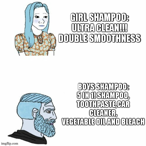 question to big users: how get front page? | GIRL SHAMPOO: ULTRA CLEAN!!! DOUBLE SMOOTHNESS; BOYS SHAMPOO: 5 IN 1! SHAMPOO, TOOTHPASTE,CAR CLEANER, VEGETABLE OIL AND BLEACH | image tagged in girl and chad boy | made w/ Imgflip meme maker
