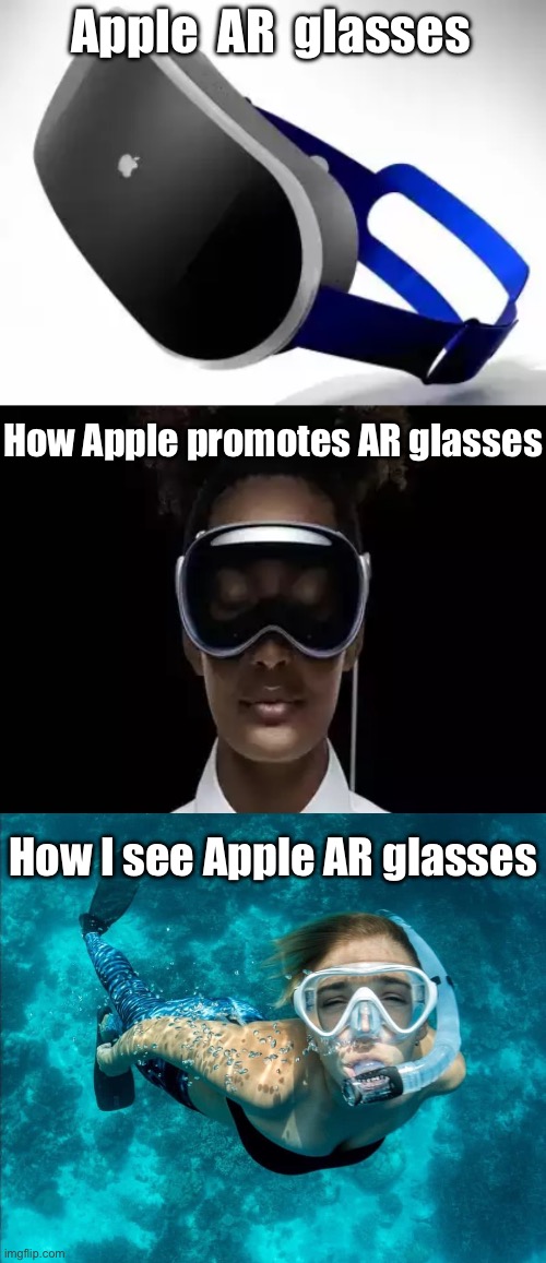 Apple AR glasses | Apple  AR  glasses; How Apple promotes AR glasses; How I see Apple AR glasses | image tagged in apple,glasses,vr | made w/ Imgflip meme maker