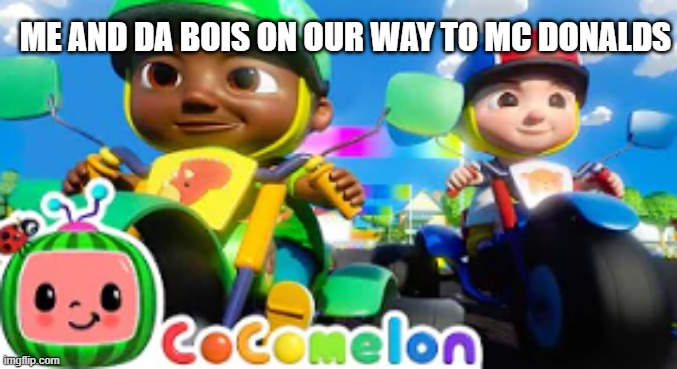 me and da bois on our way to mc donalds | ME AND DA BOIS ON OUR WAY TO MC DONALDS | image tagged in me and da bois on our way to mc donalds | made w/ Imgflip meme maker