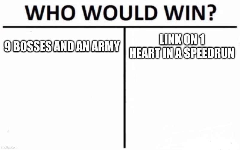 Who Would Win? Meme | 9 BOSSES AND AN ARMY; LINK ON 1 HEART IN A SPEEDRUN | image tagged in memes,who would win,legend of zelda,speedrun | made w/ Imgflip meme maker