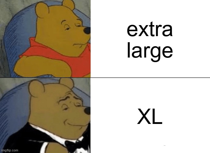 the better form of annotation | extra large; XL | image tagged in memes,tuxedo winnie the pooh | made w/ Imgflip meme maker