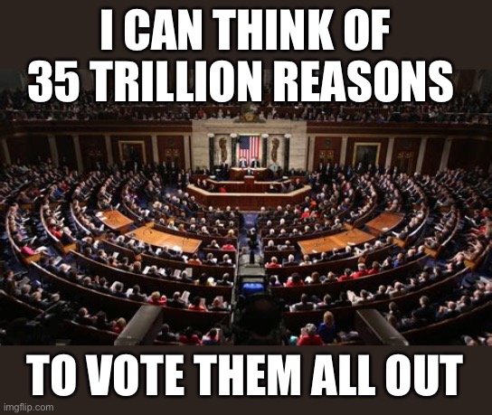 The national debt is a national security issue. | I CAN THINK OF 35 TRILLION REASONS; TO VOTE THEM ALL OUT | image tagged in national debt,35 trillion,national security,vote them out,deficit spending,balance budget | made w/ Imgflip meme maker