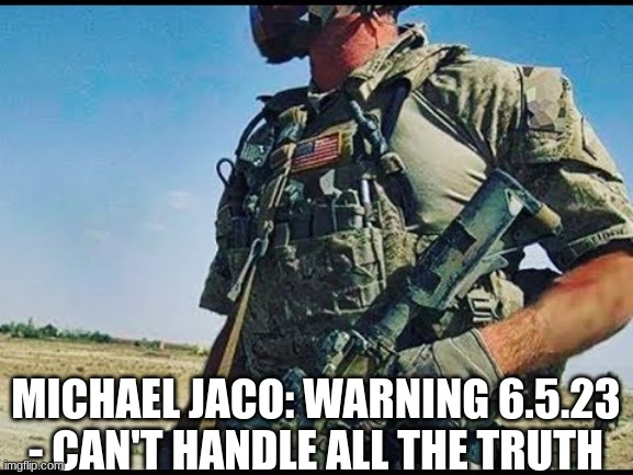 Michael Jaco: WARNING 6.5.23 - Can't Handle All The Truth  (Video) 