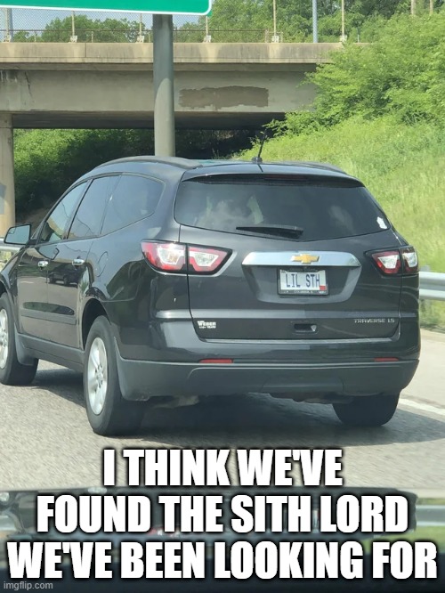 Found Him | I THINK WE'VE FOUND THE SITH LORD WE'VE BEEN LOOKING FOR | image tagged in sith | made w/ Imgflip meme maker