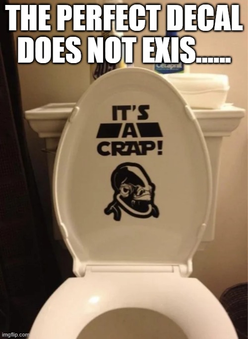 Star Wars Toilet Humor | THE PERFECT DECAL DOES NOT EXIS...... | image tagged in admiral ackbar | made w/ Imgflip meme maker
